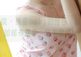 模范学院 - 佟蔓baby的图包，秘而不宣的秘书温柔，快来围观！